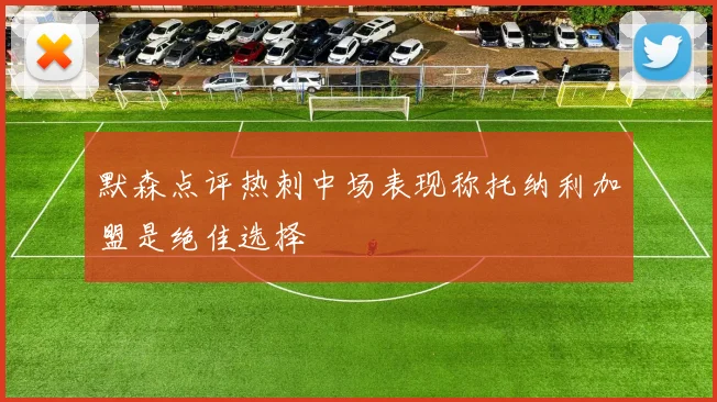 默森点评热刺中场表现称托纳利加盟是绝佳选择